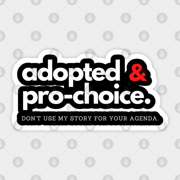 Adopted and Pro-choice: Don't Use my Story for your Agenda Sticker by e s p y